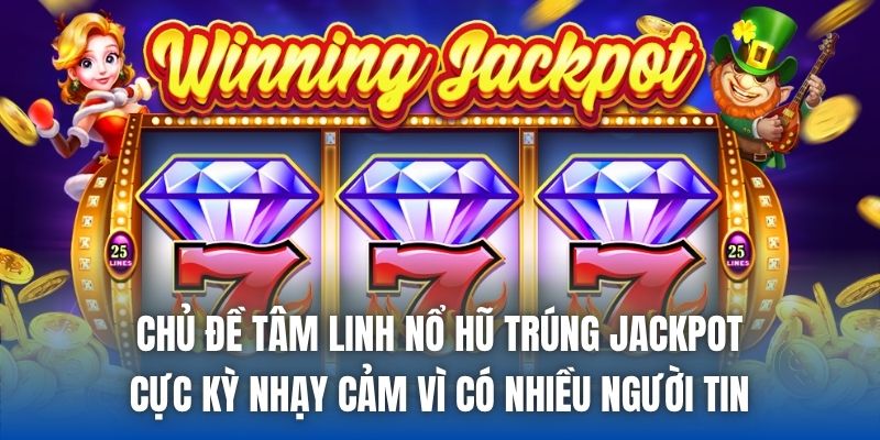 Chủ đề tâm linh nổ hũ trúng jackpot cực kỳ nhạy cảm vì có nhiều người tin