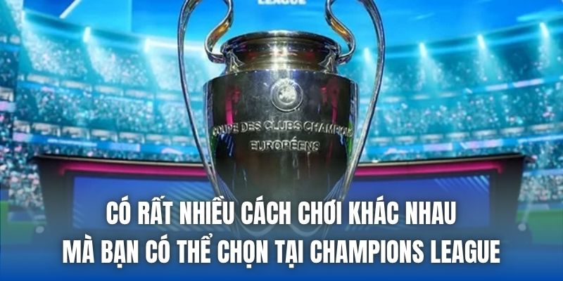 Có rất nhiều cách chơi khác nhau mà bạn có thể chọn tại Champions League