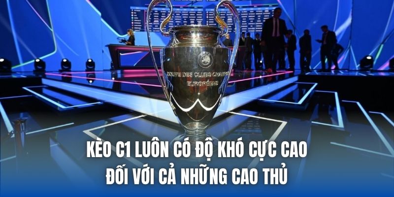Kèo C1 luôn có độ khó cực cao đối với cả những cao thủ
