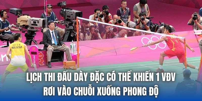 Lịch thi đấu dày đặc có thể khiến 1 vđv rơi vào chuỗi xuống phong độ