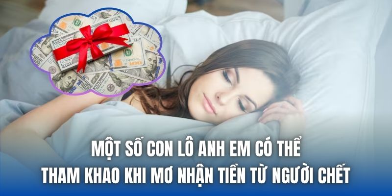 Một số con lô anh em có thể tham khao khi mơ nhận tiền từ người chết