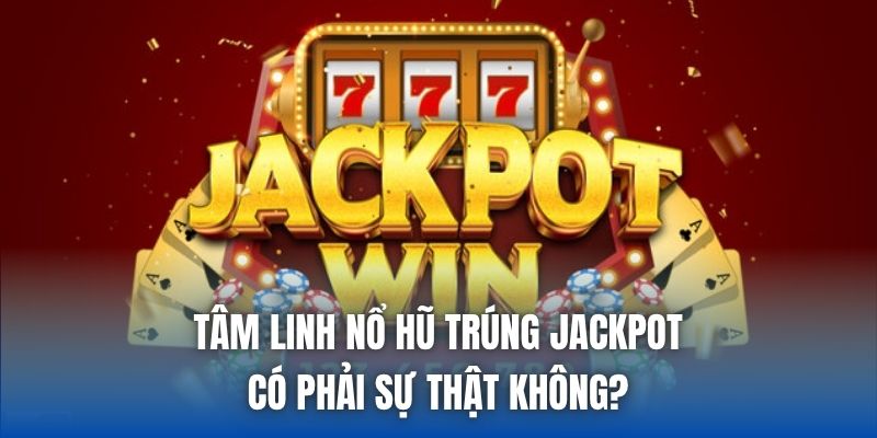 Tâm Linh Nổ Hũ Trúng Jackpot Có Phải Sự Thật Không?