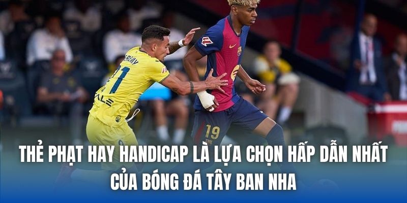 Thẻ phạt hay Handicap là lựa chọn hấp dẫn nhất của bóng đá Tây Ban Nha