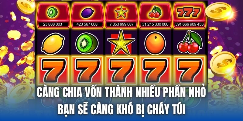 Càng chia vốn thành nhiều phần nhỏ bạn sẽ càng khó bị cháy túi