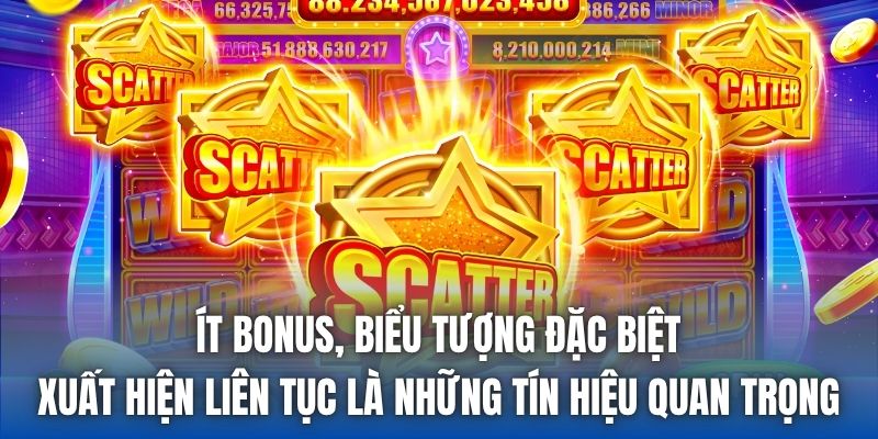 Ít bonus, biểu tượng đặc biệt xuất hiện liên tục là những tín hiệu quan trọng