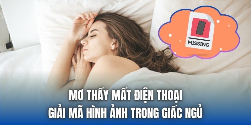 Mơ Thấy Mất Điện Thoại | Giải Mã Hình Ảnh Trong Giấc Ngủ