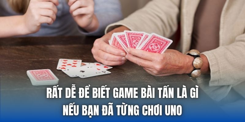 Rất dễ để biết game bài tấn là gì nếu bạn đã từng chơi Uno