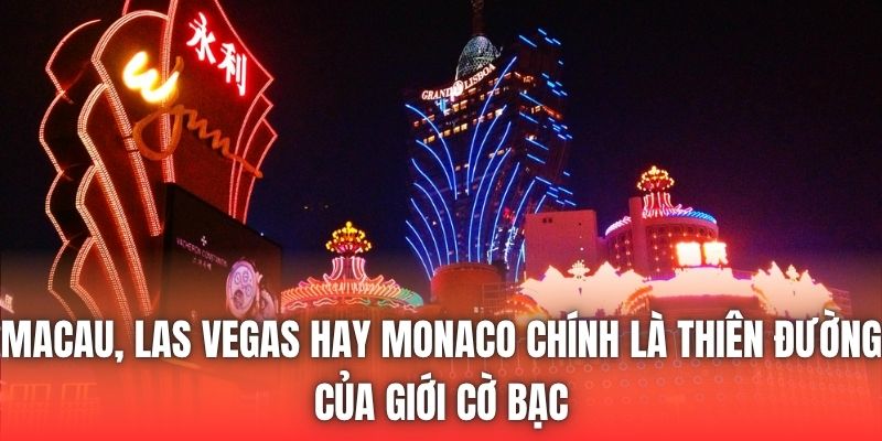 Macau, Las Vegas hay Monaco chính là thiên đường của giới cờ bạc