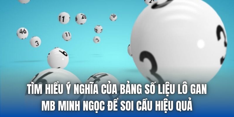 Tìm hiểu ý nghĩa của bảng số liệu lô gan mb minh ngọc để soi cầu hiệu quả